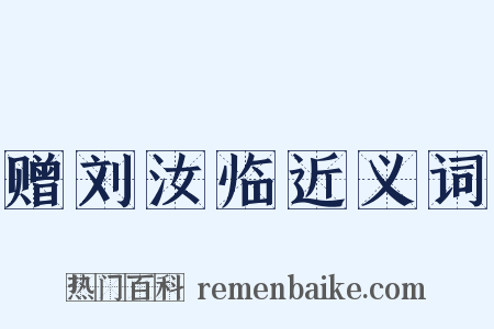 赠刘汝临近义词是什么意思的图片